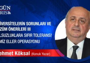 ÜNİVERSİTELERİN SORUNLARI VE ÇÖZÜM ÖNERİLERİ III – YOLSUZLUKLARA SIFIR TOLERANS! – TEMİZ ELLER OPERASYONU