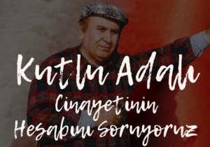 Kutlu Adalı cinayetinin hesabını sormaya geliyoruz!