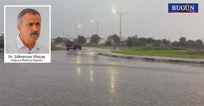 Uluçay: “Ağır yağışlara rağmen Mağusa’da büyük bir tehlike yaşanmadı; tüm kurumlarla koordinasyon içindeyiz”